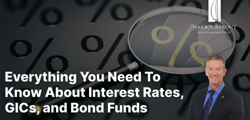 Everything you need to know about interest rates, GICs, and bond funds.